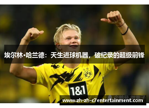 埃尔林·哈兰德:天生进球机器,破纪录的超级前锋 埃尔林·哈兰德:天生进球机器,破纪录的超级前锋