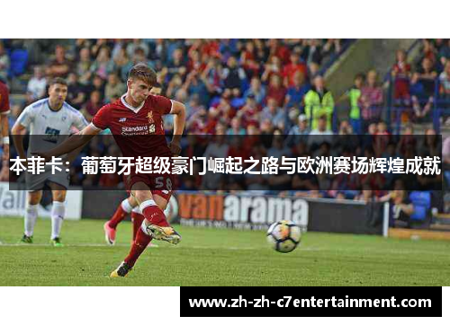 本菲卡：葡萄牙超级豪门崛起之路与欧洲赛场辉煌成就