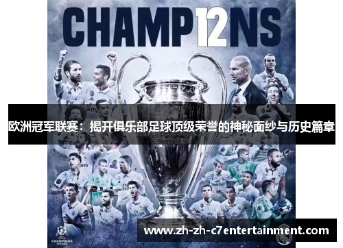 欧洲冠军联赛:揭开俱乐部足球顶级荣誉的神秘面纱与历史篇章 欧洲冠军联赛:揭开俱乐部足球顶级荣誉的神秘面纱与历史篇章