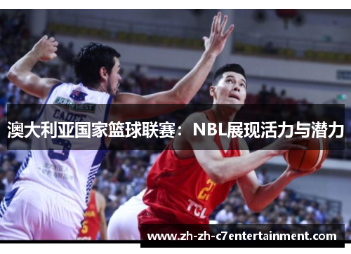 澳大利亚国家篮球联赛：NBL展现活力与潜力