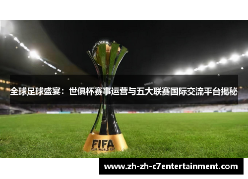 全球足球盛宴：世俱杯赛事运营与五大联赛国际交流平台揭秘
